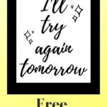 A black and white printable that says "I'll try again tomorrow" in a black frame.