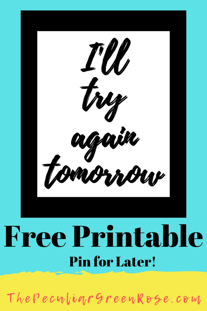 A black and white printable that says I'll try again tomorrow in cursive font with a black frame.