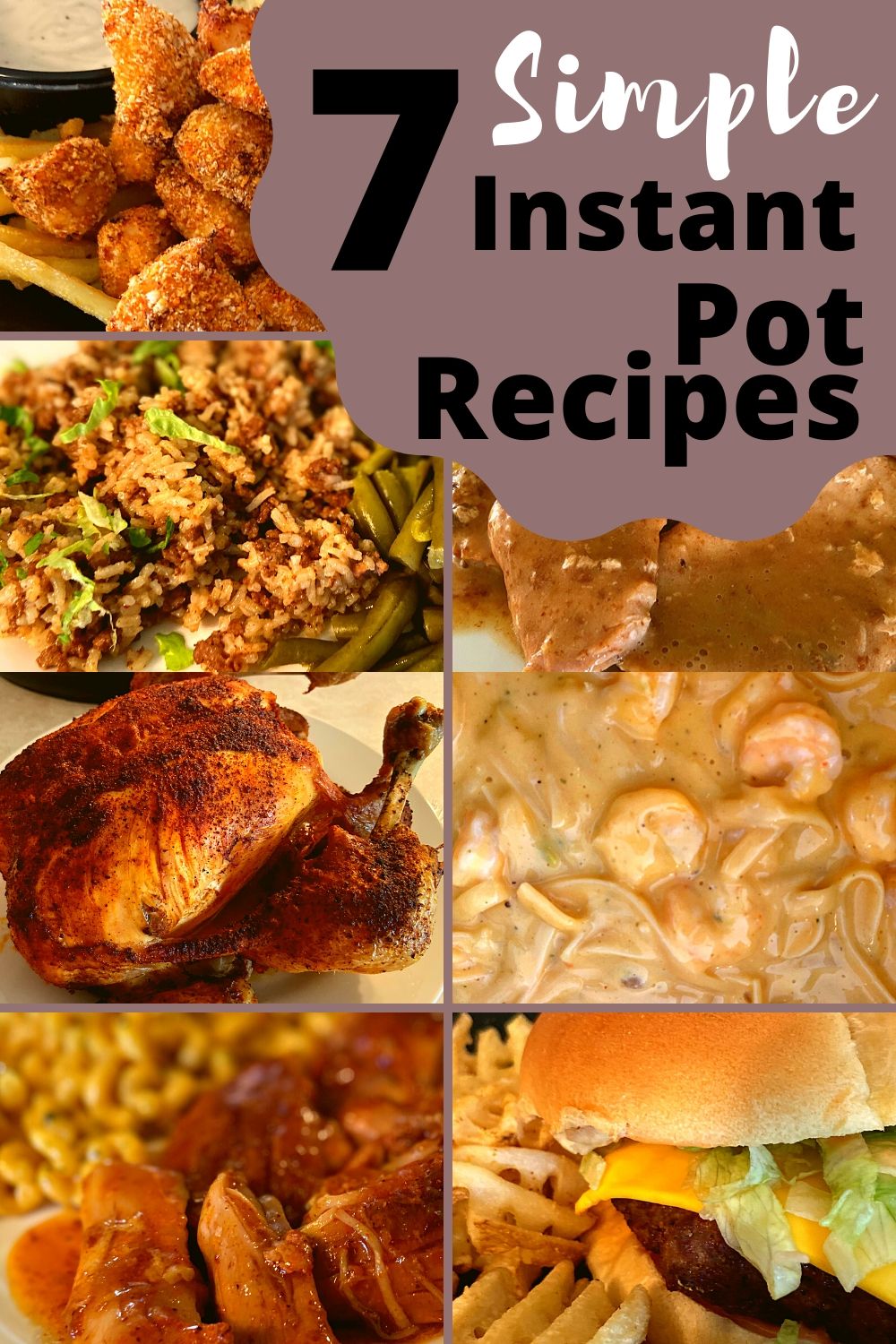 Instant Pot Chicken nuggets, ground beef and rice, pork chops and gravy, whole chicken, shrimp fettuccine, chicken thighs & gravy, and Instant Pot burgers.